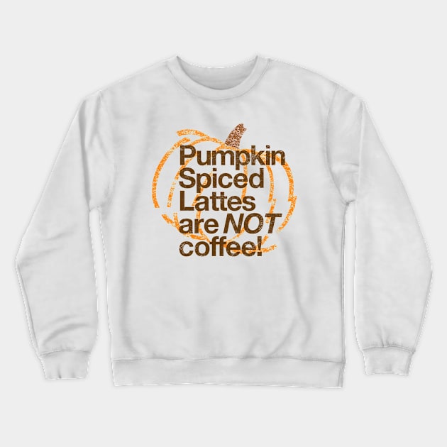 Pumpkin Spiced Lattes are NOT Coffee! Crewneck Sweatshirt by designerthreat